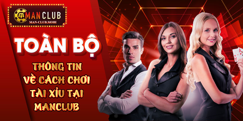 Toàn Bộ Thông Tin Về Cách Chơi Tài Xỉu Tại Manclub